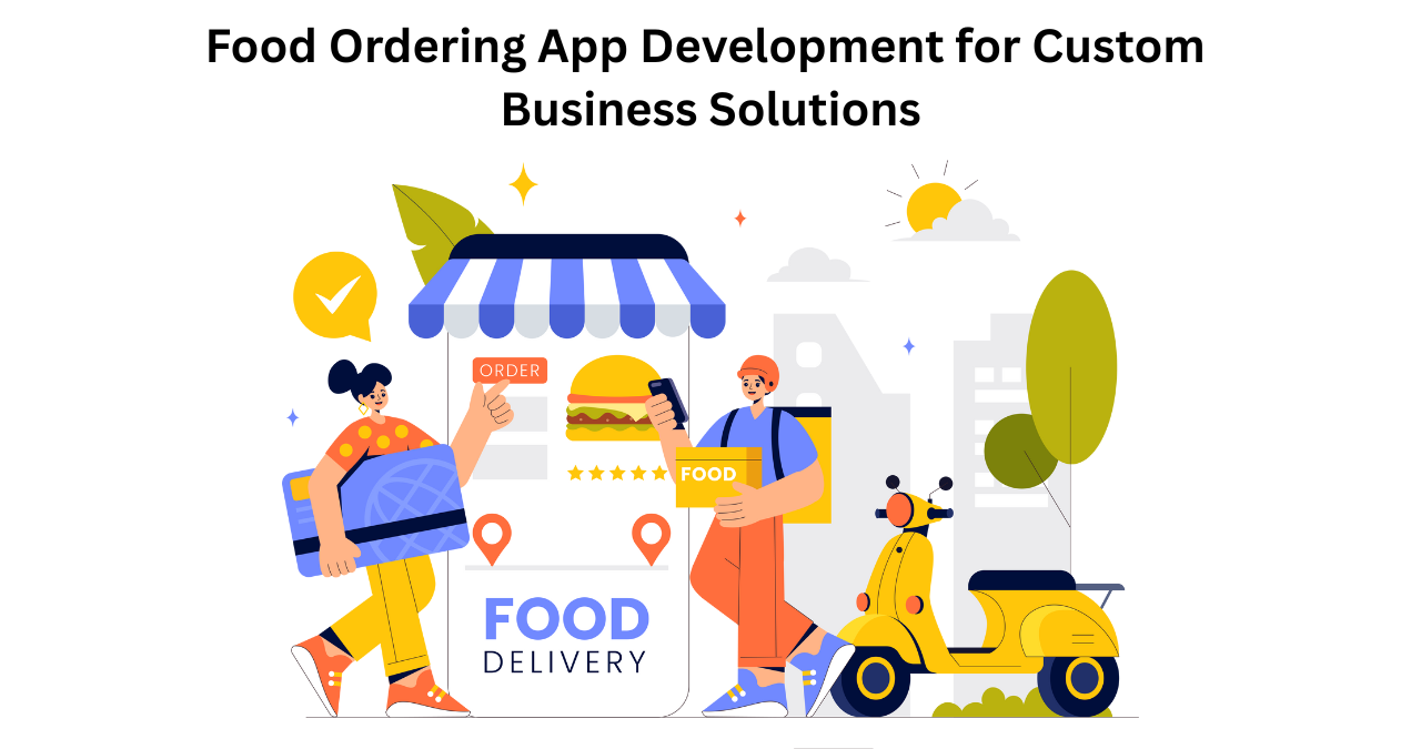 Food Ordering App Development for Custom Business Solutions